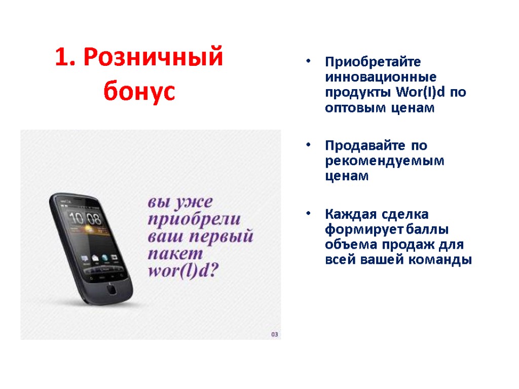 1. Розничный бонус Приобретайте инновационные продукты Wor(I)d по оптовым ценам Продавайте по рекомендуемым ценам